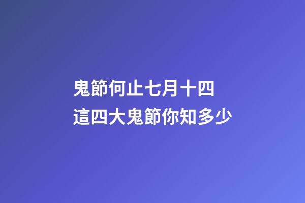 鬼節何止七月十四 這四大鬼節你知多少
